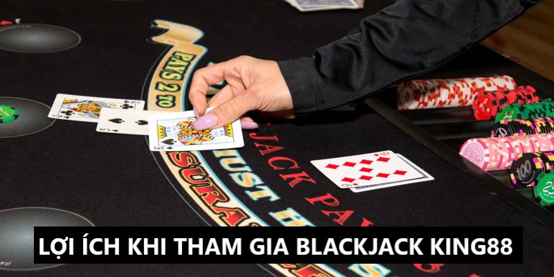 Tham gia Blackjack King88 tận hưởng nhiều lợi ích
